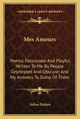 Mes Amours: Poems, Passionate And Playful, Written To Me By People Celebrated And Obscure; And My Answers To Some Of Them