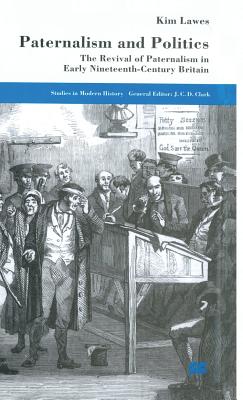 Paternalism and Politics: The Revival of Paternalism in Early Nineteenth-Century Britain