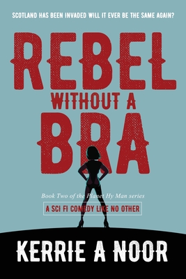 Rebel Without A Bra: A Sci Fi Comedy With Dystopian Chaos