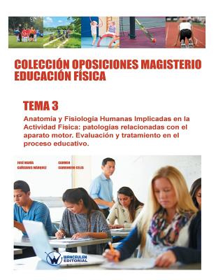 Colección Oposiciones Magisterio Educación Física. Tema 3: Anatomía y Fisiología humanas implicadas en la Actividad Física