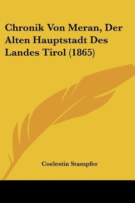 Chronik Von Meran, Der Alten Hauptstadt Des Landes Tirol (1865)