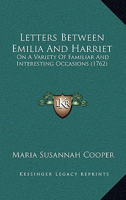 Letters Between Emilia And Harriet: On A Variety Of Familiar And Interesting Occasions (1762)
