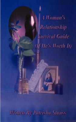 A Woman's Relationship Survival Guide: (If He's Worth It)