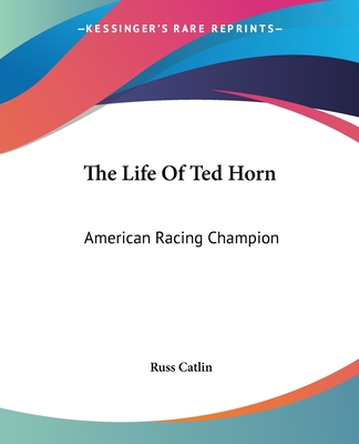 The Life Of Ted Horn: American Racing Champion