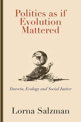 Politics as If Evolution Mattered: Darwin, Ecology, and Social Justice