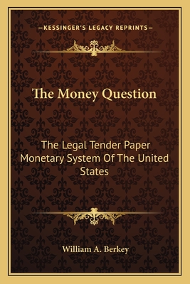 The Money Question: The Legal Tender Paper Monetary System Of The United States