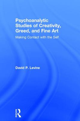 Psychoanalytic Studies of Creativity, Greed, and Fine Art: Making Contact with the Self