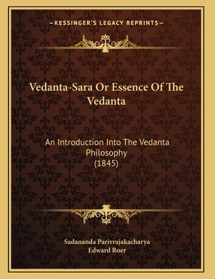Vedanta-Sara Or Essence Of The Vedanta: An Introduction Into The Vedanta Philosophy (1845)