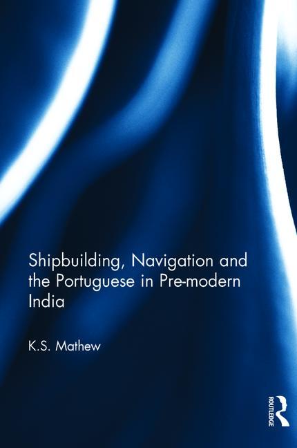 Shipbuilding, Navigation and the Portuguese in Pre-Modern India