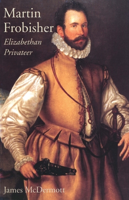 Martin Frobisher: Elizabethan Privateer
