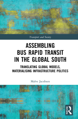 Assembling Bus Rapid Transit in the Global South: Translating Global Models, Materialising Infrastructure Politics