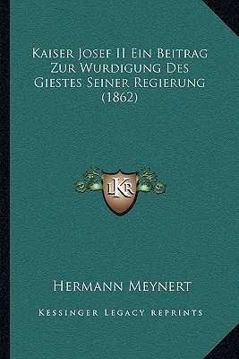Kaiser Josef II Ein Beitrag Zur Wurdigung Des Giestes Seiner Regierung (1862)