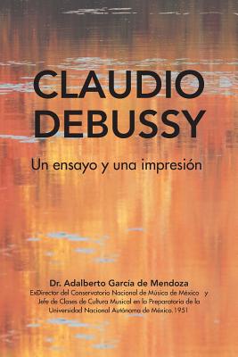 Claudio Debussy: Un Ensayo Y Una Impresión