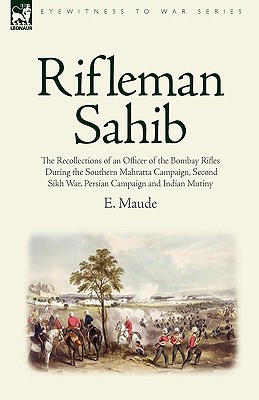 Rifleman Sahib: The Recollections of an Officer of the Bombay Rifles During the Southern Mahratta Campaign, Second Sikh War, Persian C