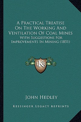 A Practical Treatise On The Working And Ventilation Of Coal Mines: With Suggestions For Improvements In Mining (1851)