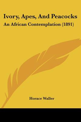 Ivory, Apes, And Peacocks: An African Contemplation (1891)