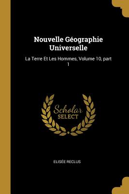 Nouvelle Géographie Universelle: La Terre Et Les Hommes, Volume 10, part 1