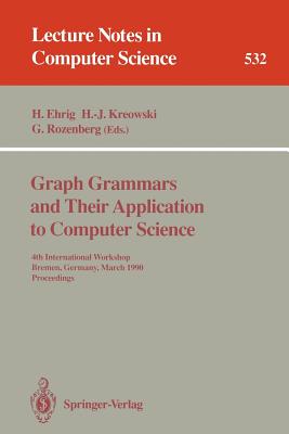 Graph Grammars and Their Application to Computer Science: 4th International Workshop, Bremen, Germany, March 5-9, 1990. Proceedings