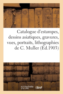 Catalogue d'estampes et dessins asiatiques et autres, gravures anciennes et modernes, vues: portraits, lithographies de Ch. Muller