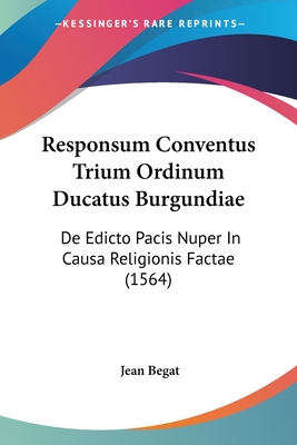 Responsum Conventus Trium Ordinum Ducatus Burgundiae: De Edicto Pacis Nuper In Causa Religionis Factae (1564)