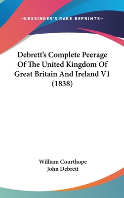 Debrett's Complete Peerage Of The United Kingdom Of Great Britain And Ireland V1 (1838)