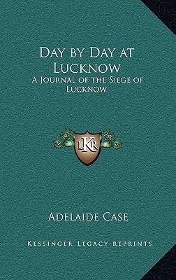 Day by Day at Lucknow: A Journal of the Siege of Lucknow