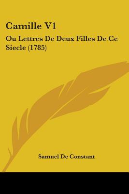 Camille V1: Ou Lettres De Deux Filles De Ce Siecle (1785)