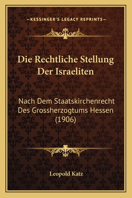 Die Rechtliche Stellung Der Israeliten: Nach Dem Staatskirchenrecht Des Grossherzogtums Hessen (1906)