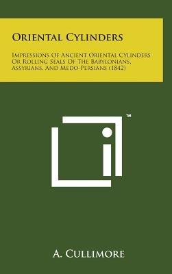 Oriental Cylinders: Impressions of Ancient Oriental Cylinders or Rolling Seals of the Babylonians, Assyrians, and Medo-Persians (1842)