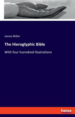 The Hieroglyphic Bible: With four hunndred illustrations