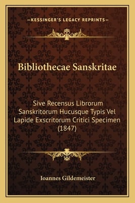 Bibliothecae Sanskritae: Sive Recensus Librorum Sanskritorum Hucusque Typis Vel Lapide Exscritorum Critici Specimen (1847)
