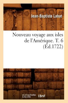 Nouveau Voyage Aux Isles de l'Amérique. T. 6 (Éd.1722)