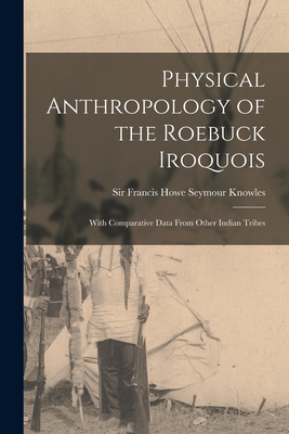 Physical Anthropology of the Roebuck Iroquois: With Comparative Data From Other Indian Tribes