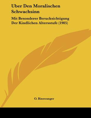 Uber Den Moralischen Schwachsinn: Mit Besonderer Berucksichtigung Der Kindlichen Altersstufe (1905)