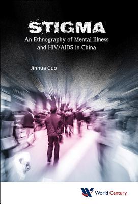 Stigma: An Ethnography of Mental Illness & HIV/AIDS in China