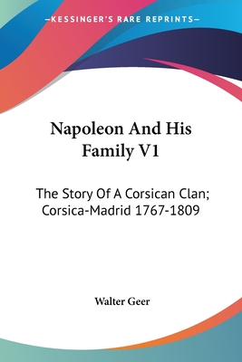 Napoleon And His Family V1: The Story Of A Corsican Clan; Corsica-Madrid 1767-1809