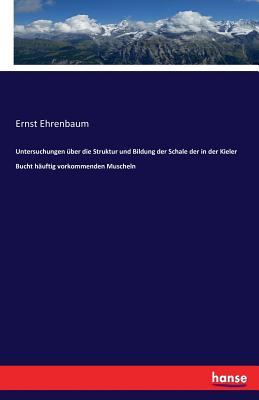 Untersuchungen über die Struktur und Bildung der Schale der in der Kieler Bucht häuftig vorkommenden Muscheln