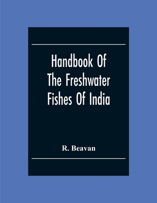 Handbook Of The Freshwater Fishes Of India. Giving The Characteristic Peculiarities Of All The Species At Present Known, And Intended As A Guide To St