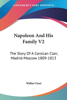Napoleon And His Family V2: The Story Of A Corsican Clan; Madrid-Moscow 1809-1813