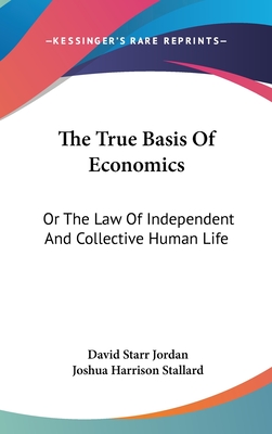 The True Basis Of Economics: Or The Law Of Independent And Collective Human Life