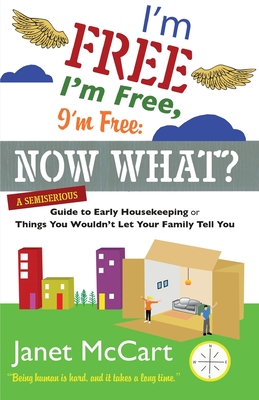I'm Free, I'm Free, I'm Free: A Semiserious Guide to Early Housekeeping, or Things You Wouldn't Let Your Family Tell You
