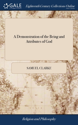A Demonstration of the Being and Attributes of God: More Particularly in Answer to Mr. Hobbs, Spinoza, and Their Followers. ... Being the Substance of