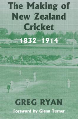 The Making of New Zealand Cricket: 1832-1914