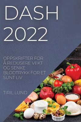 Dash 2022: Oppskrifter for Å Redusere Vekt Og Senke Blodtrykk for Et Sunt LIV