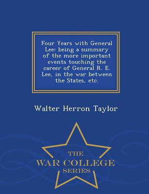 Four Years with General Lee: Being a Summary of the More Important Events Touching the Career of General R. E. Lee, in the War Between the States,