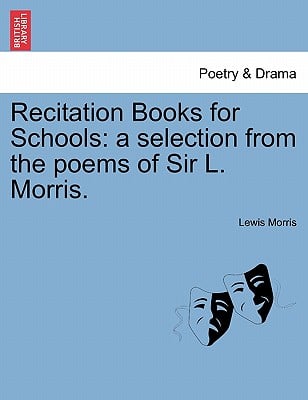 Recitation Books for Schools: A Selection from the Poems of Sir L. Morris.