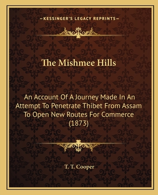 The Mishmee Hills: An Account Of A Journey Made In An Attempt To Penetrate Thibet From Assam To Open New Routes For Commerce (1873)