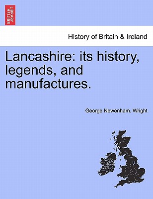 Lancashire: Its History, Legends, and Manufactures.