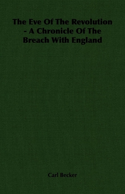 The Eve of the Revolution - A Chronicle of the Breach with England