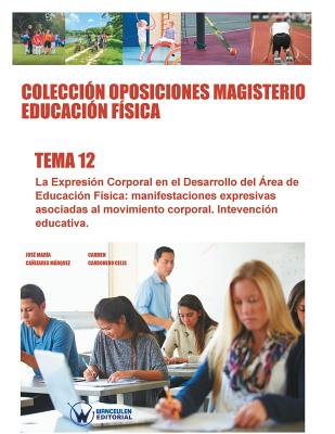 Colecciòn Oposiciones Magisterio Educación Fìsica. Tema 12: La expresión corporal en el desarrollo del área de la educación física: manifestaciones ex